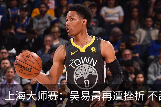 上海大师赛：吴易昺再遭挫折 不敌兹维列夫止步次轮